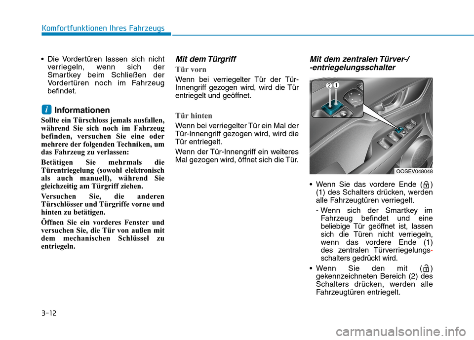 Hyundai Kona EV 2020 Betriebsanleitung (in German) 3-12
Komfortfunktionen Ihres Fahrzeugs
Die Vordertüren lassen sich nicht
verriegeln, wenn sich der
Smartkey beim Schließen der
Vordertüren noch im Fahrzeug
befindet.
Informationen
Sollte ein Türs Hyundai Kona EV 2020 Betriebsanleitung (in German) 3-12
Komfortfunktionen Ihres Fahrzeugs
Die Vordertüren lassen sich nicht
verriegeln, wenn sich der
Smartkey beim Schließen der
Vordertüren noch im Fahrzeug
befindet.
Informationen
Sollte ein Türs