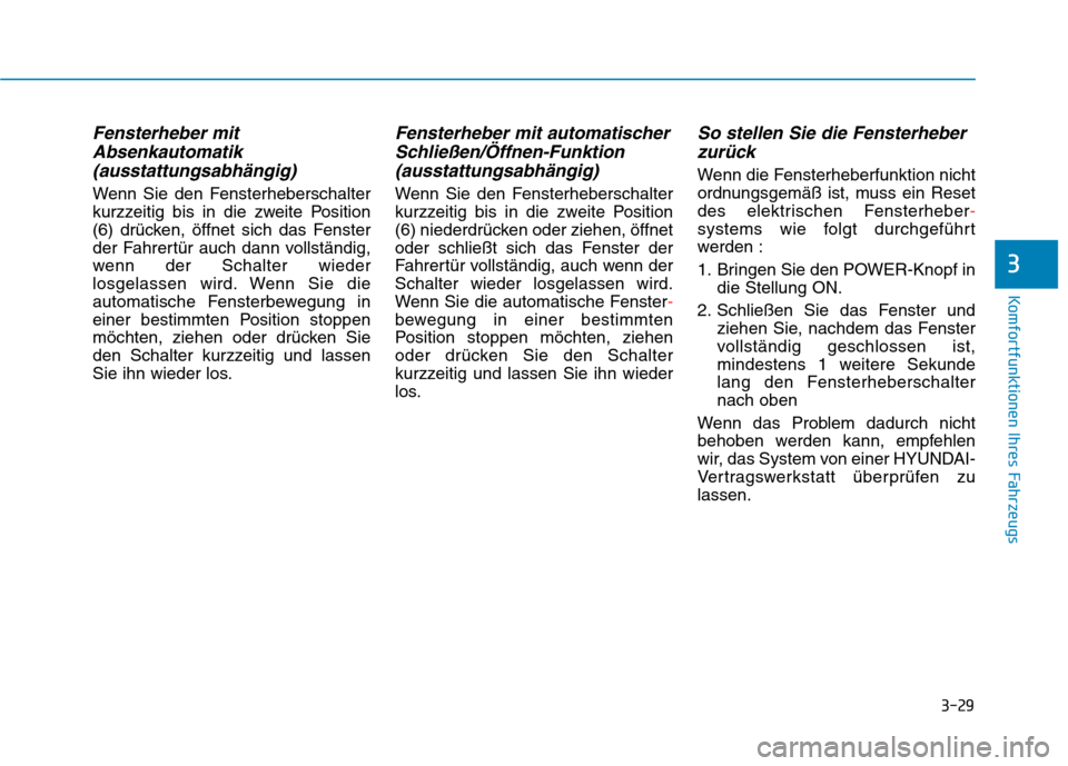 Hyundai Kona EV 2020 Betriebsanleitung (in German) 3-29
Komfortfunktionen Ihres Fahrzeugs
Fensterheber mit
Absenkautomatik
(ausstattungsabhängig)
Wenn Sie den Fensterheberschalter
kurzzeitig bis in die zweite Position
(6) drücken, öffnet sich das F Hyundai Kona EV 2020 Betriebsanleitung (in German) 3-29
Komfortfunktionen Ihres Fahrzeugs
Fensterheber mit
Absenkautomatik
(ausstattungsabhängig)
Wenn Sie den Fensterheberschalter
kurzzeitig bis in die zweite Position
(6) drücken, öffnet sich das F
