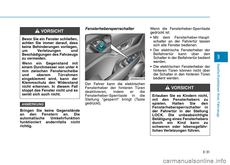 Hyundai Kona EV 2020 Betriebsanleitung (in German) 3-31
Komfortfunktionen Ihres Fahrzeugs
3
Bringen Sie keine Gegenstände
an den Fenstern an. Die
automatische Umkehrfunktion
funktioniert andernfalls nicht
richtig.
Fensterhebersperrschalter
Der Fahrer Hyundai Kona EV 2020 Betriebsanleitung (in German) 3-31
Komfortfunktionen Ihres Fahrzeugs
3
Bringen Sie keine Gegenstände
an den Fenstern an. Die
automatische Umkehrfunktion
funktioniert andernfalls nicht
richtig.
Fensterhebersperrschalter
Der Fahrer