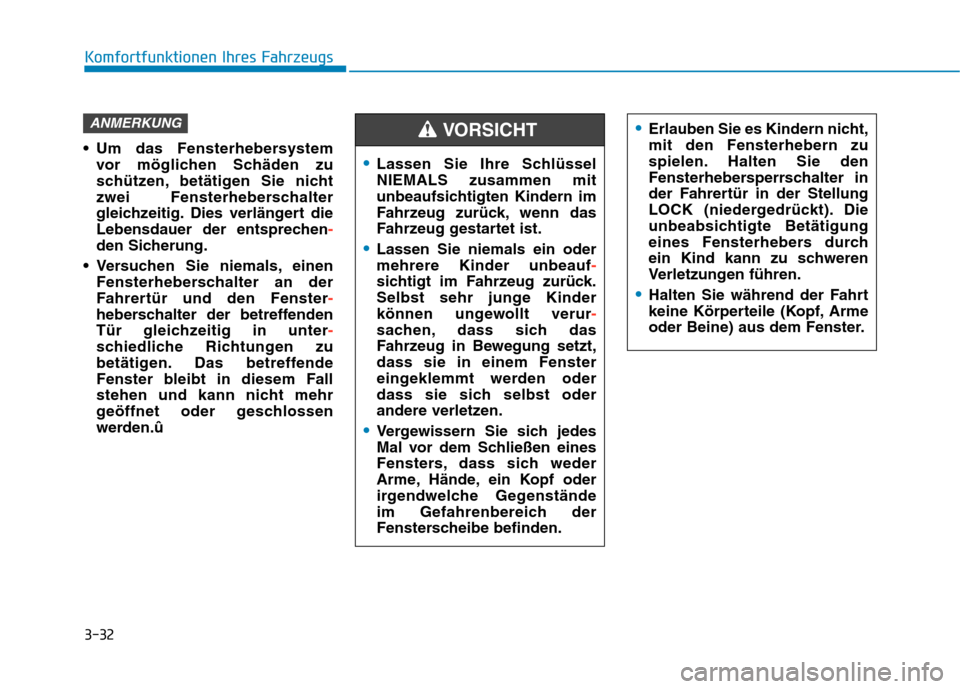 Hyundai Kona EV 2020 Betriebsanleitung (in German) 3-32
Komfortfunktionen Ihres Fahrzeugs
Um das Fensterhebersystem
vor möglichen Schäden zu
schützen, betätigen Sie nicht
zwei Fensterheberschalter
gleichzeitig. Dies verlängert die
Lebensdauer d Hyundai Kona EV 2020 Betriebsanleitung (in German) 3-32
Komfortfunktionen Ihres Fahrzeugs
Um das Fensterhebersystem
vor möglichen Schäden zu
schützen, betätigen Sie nicht
zwei Fensterheberschalter
gleichzeitig. Dies verlängert die
Lebensdauer d