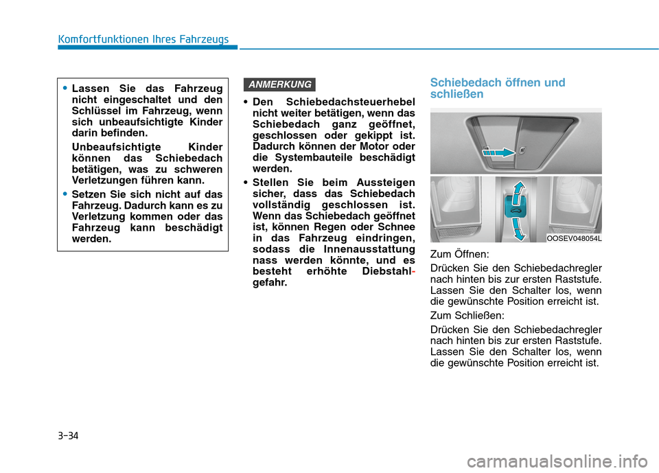 Hyundai Kona EV 2020 Betriebsanleitung (in German) 3-34
Komfortfunktionen Ihres Fahrzeugs
Den Schiebedachsteuerhebel
nicht weiter betätigen, wenn das
Schiebedach ganz geöffnet,
geschlossen oder gekippt ist.
Dadurch können der Motor oder
die System Hyundai Kona EV 2020 Betriebsanleitung (in German) 3-34
Komfortfunktionen Ihres Fahrzeugs
Den Schiebedachsteuerhebel
nicht weiter betätigen, wenn das
Schiebedach ganz geöffnet,
geschlossen oder gekippt ist.
Dadurch können der Motor oder
die System
