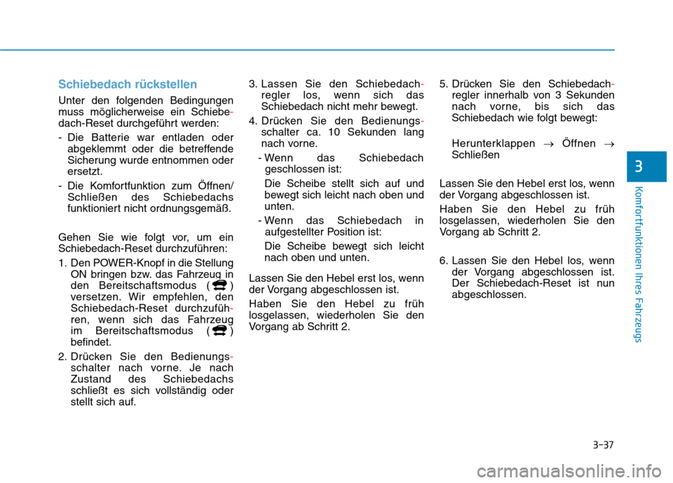 Hyundai Kona EV 2020 Betriebsanleitung (in German) 3-37
Komfortfunktionen Ihres Fahrzeugs
Schiebedach rückstellen
Unter den folgenden Bedingungen
muss möglicherweise ein Schiebe-
dach-Reset durchgeführt werden:
- Die Batterie war entladen oder
abge Hyundai Kona EV 2020 Betriebsanleitung (in German) 3-37
Komfortfunktionen Ihres Fahrzeugs
Schiebedach rückstellen
Unter den folgenden Bedingungen
muss möglicherweise ein Schiebe-
dach-Reset durchgeführt werden:
- Die Batterie war entladen oder
abge