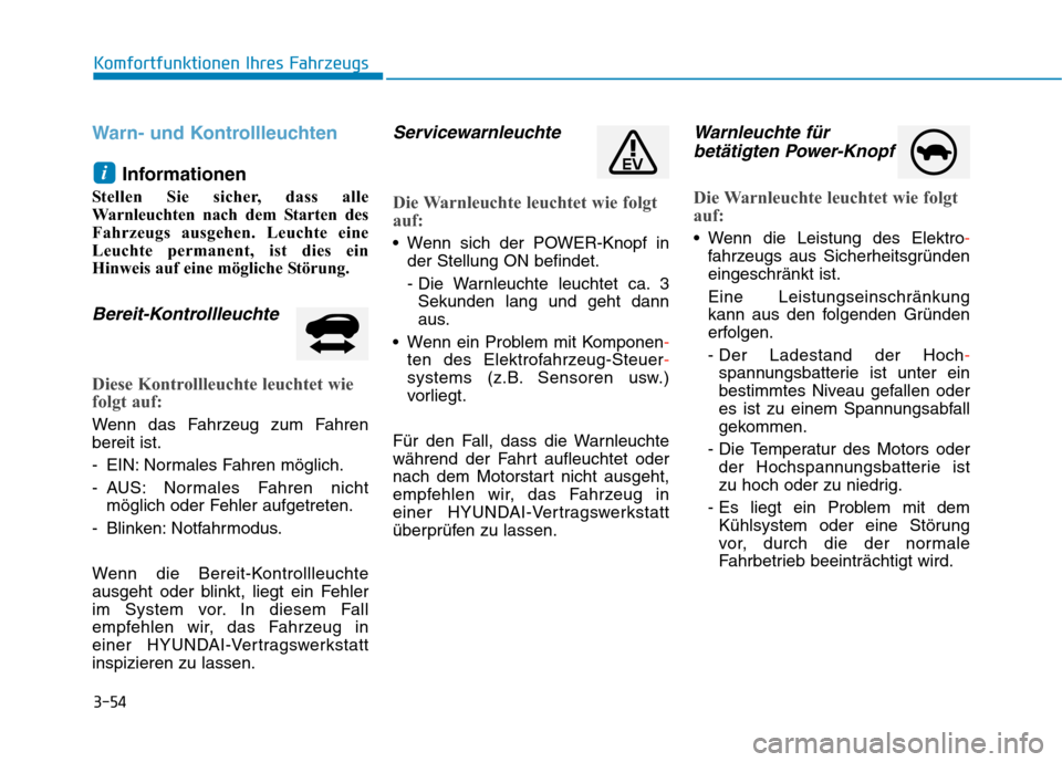 Hyundai Kona EV 2020 Betriebsanleitung (in German) 3-54
Komfortfunktionen Ihres Fahrzeugs
Warn- und Kontrollleuchten
Informationen
Stellen Sie sicher, dass alle
Warnleuchten nach dem Starten des
Fahrzeugs ausgehen. Leuchte eine
Leuchte permanent, ist Hyundai Kona EV 2020 Betriebsanleitung (in German) 3-54
Komfortfunktionen Ihres Fahrzeugs
Warn- und Kontrollleuchten
Informationen
Stellen Sie sicher, dass alle
Warnleuchten nach dem Starten des
Fahrzeugs ausgehen. Leuchte eine
Leuchte permanent, ist