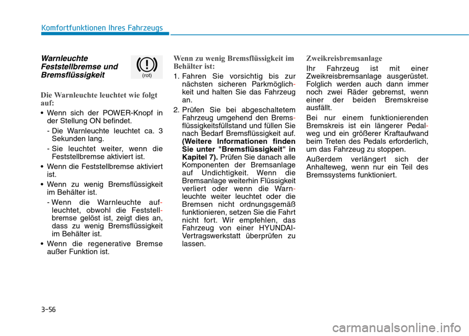 Hyundai Kona EV 2020 Betriebsanleitung (in German) 3-56
Komfortfunktionen Ihres Fahrzeugs
Warnleuchte
Feststellbremse und
Bremsflüssigkeit
Die Warnleuchte leuchtet wie folgt
auf:
Wenn sich der POWER-Knopf in
der Stellung ON befindet.
- Die Warnleuch Hyundai Kona EV 2020 Betriebsanleitung (in German) 3-56
Komfortfunktionen Ihres Fahrzeugs
Warnleuchte
Feststellbremse und
Bremsflüssigkeit
Die Warnleuchte leuchtet wie folgt
auf:
Wenn sich der POWER-Knopf in
der Stellung ON befindet.
- Die Warnleuch