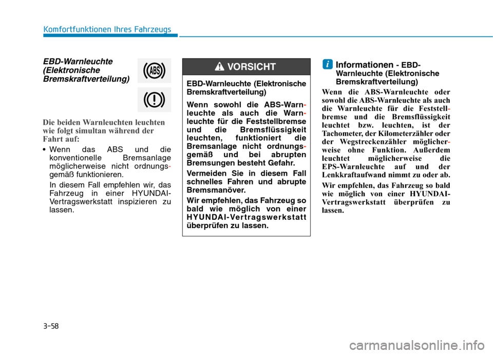 Hyundai Kona EV 2020 Betriebsanleitung (in German) 3-58
Komfortfunktionen Ihres Fahrzeugs
EBD-Warnleuchte
(Elektronische
Bremskraftverteilung)
Die beiden Warnleuchten leuchten
wie folgt simultan während der
Fahrt auf:
Wenn das ABS und die
konventio Hyundai Kona EV 2020 Betriebsanleitung (in German) 3-58
Komfortfunktionen Ihres Fahrzeugs
EBD-Warnleuchte
(Elektronische
Bremskraftverteilung)
Die beiden Warnleuchten leuchten
wie folgt simultan während der
Fahrt auf:
Wenn das ABS und die
konventio