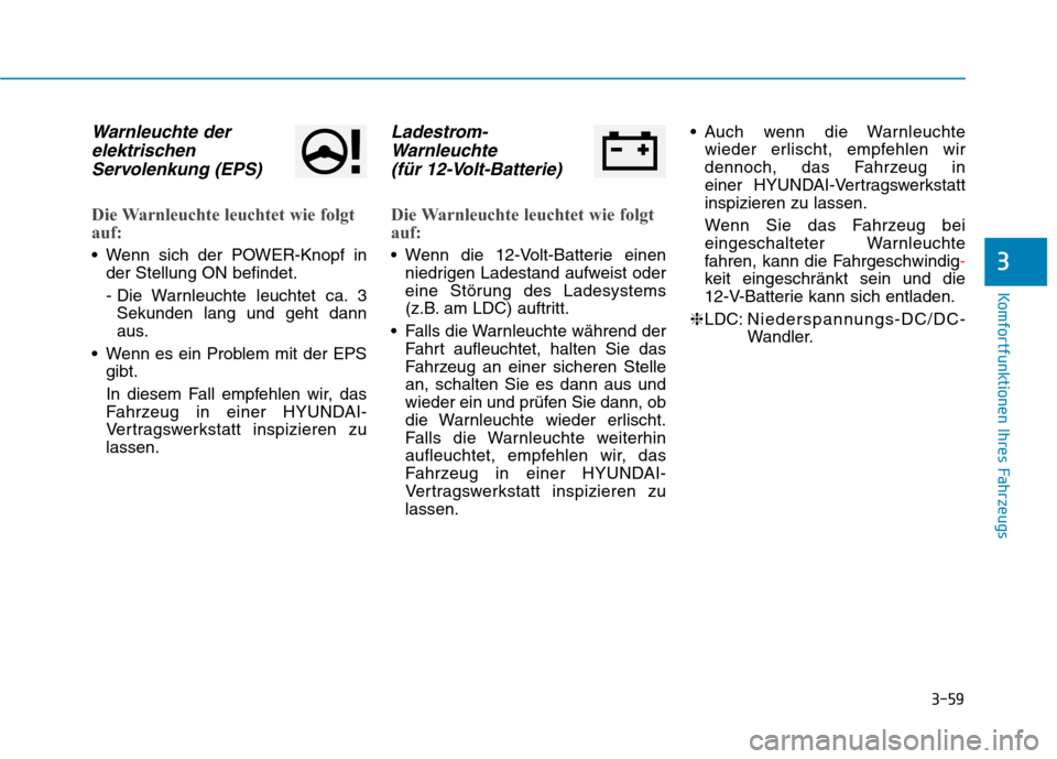 Hyundai Kona EV 2020 Betriebsanleitung (in German) 3-59
Komfortfunktionen Ihres Fahrzeugs
3
Warnleuchte der
elektrischen
Servolenkung (EPS)
Die Warnleuchte leuchtet wie folgt
auf:
Wenn sich der POWER-Knopf in
der Stellung ON befindet.
- Die Warnleuch Hyundai Kona EV 2020 Betriebsanleitung (in German) 3-59
Komfortfunktionen Ihres Fahrzeugs
3
Warnleuchte der
elektrischen
Servolenkung (EPS)
Die Warnleuchte leuchtet wie folgt
auf:
Wenn sich der POWER-Knopf in
der Stellung ON befindet.
- Die Warnleuch