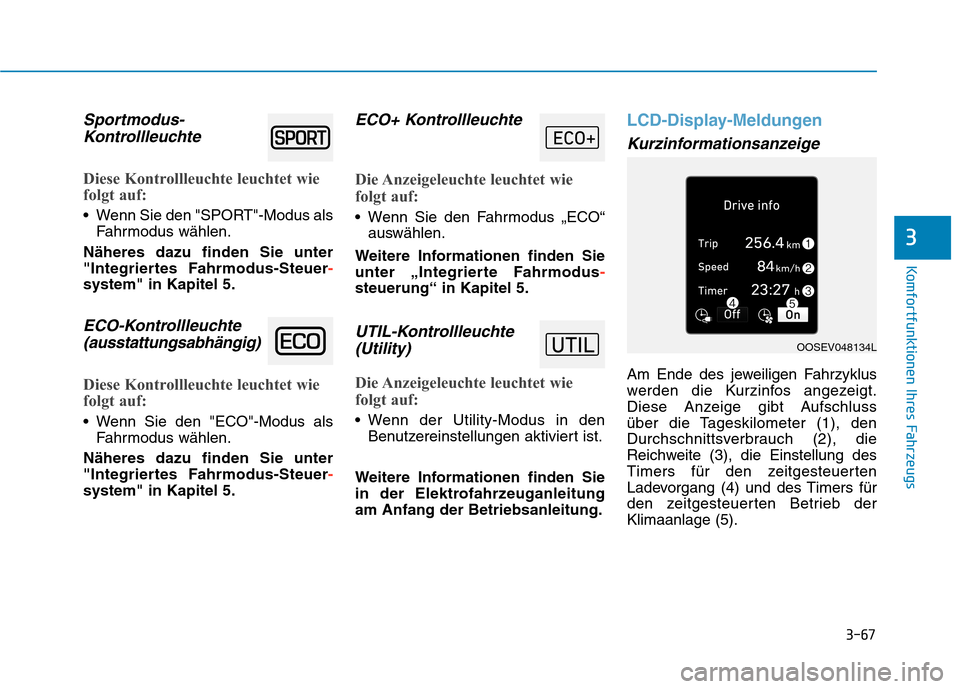 Hyundai Kona EV 2020 Betriebsanleitung (in German) 3-67
Komfortfunktionen Ihres Fahrzeugs
3
Sportmodus-
Kontrollleuchte
Diese Kontrollleuchte leuchtet wie
folgt auf:
Wenn Sie den "SPORT"-Modus als
Fahrmodus wählen.
Näheres dazu finden Sie unter
"In Hyundai Kona EV 2020 Betriebsanleitung (in German) 3-67
Komfortfunktionen Ihres Fahrzeugs
3
Sportmodus-
Kontrollleuchte
Diese Kontrollleuchte leuchtet wie
folgt auf:
Wenn Sie den "SPORT"-Modus als
Fahrmodus wählen.
Näheres dazu finden Sie unter
"In