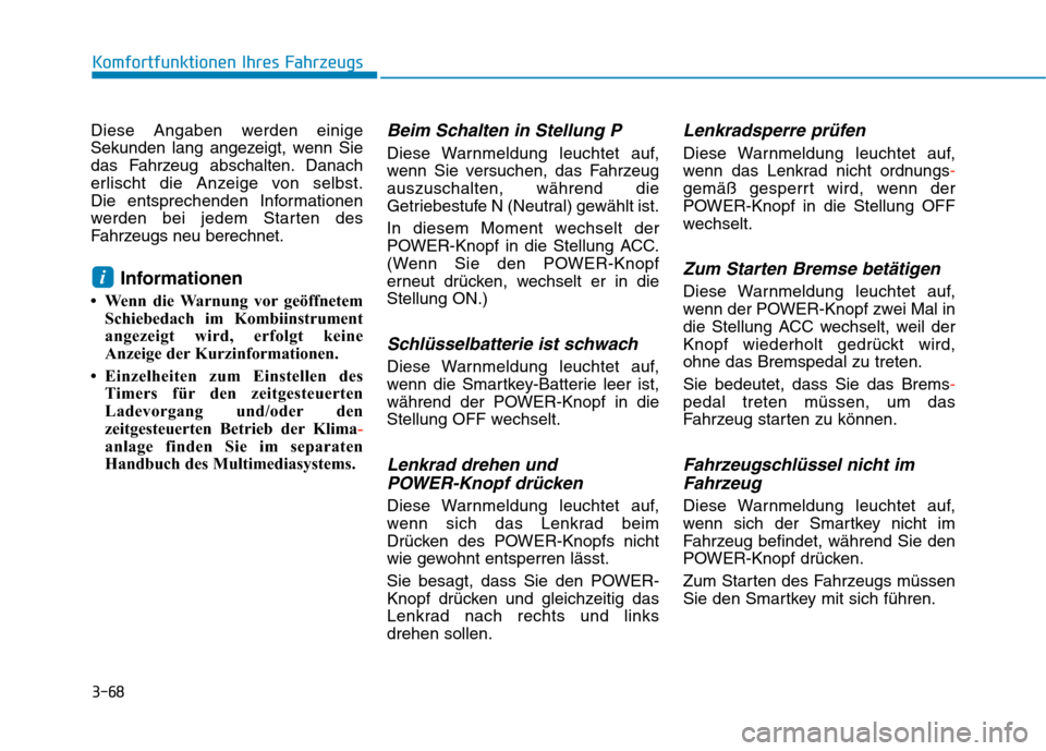 Hyundai Kona EV 2020 Betriebsanleitung (in German) 3-68
Diese Angaben werden einige
Sekunden lang angezeigt, wenn Sie
das Fahrzeug abschalten. Danach
erlischt die Anzeige von selbst.
Die entsprechenden Informationen
werden bei jedem Starten des
Fahrze Hyundai Kona EV 2020 Betriebsanleitung (in German) 3-68
Diese Angaben werden einige
Sekunden lang angezeigt, wenn Sie
das Fahrzeug abschalten. Danach
erlischt die Anzeige von selbst.
Die entsprechenden Informationen
werden bei jedem Starten des
Fahrze