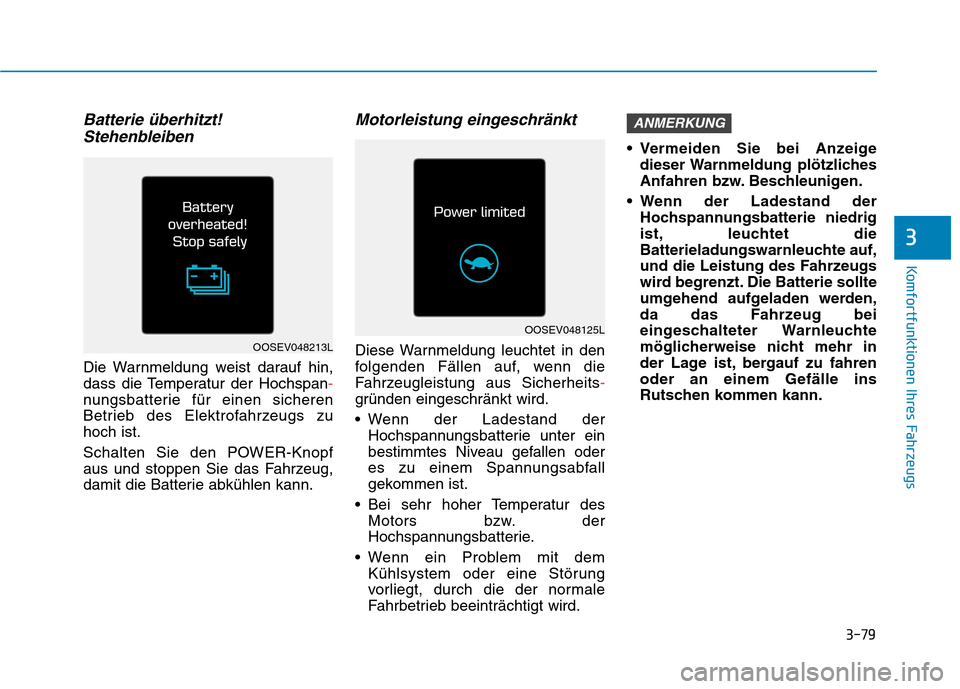 Hyundai Kona EV 2020 Betriebsanleitung (in German) 3-79
Komfortfunktionen Ihres Fahrzeugs
3
Batterie überhitzt!
Stehenbleiben
Die Warnmeldung weist darauf hin,
dass die Temperatur der Hochspan-
nungsbatterie für einen sicheren
Betrieb des Elektrofah Hyundai Kona EV 2020 Betriebsanleitung (in German) 3-79
Komfortfunktionen Ihres Fahrzeugs
3
Batterie überhitzt!
Stehenbleiben
Die Warnmeldung weist darauf hin,
dass die Temperatur der Hochspan-
nungsbatterie für einen sicheren
Betrieb des Elektrofah