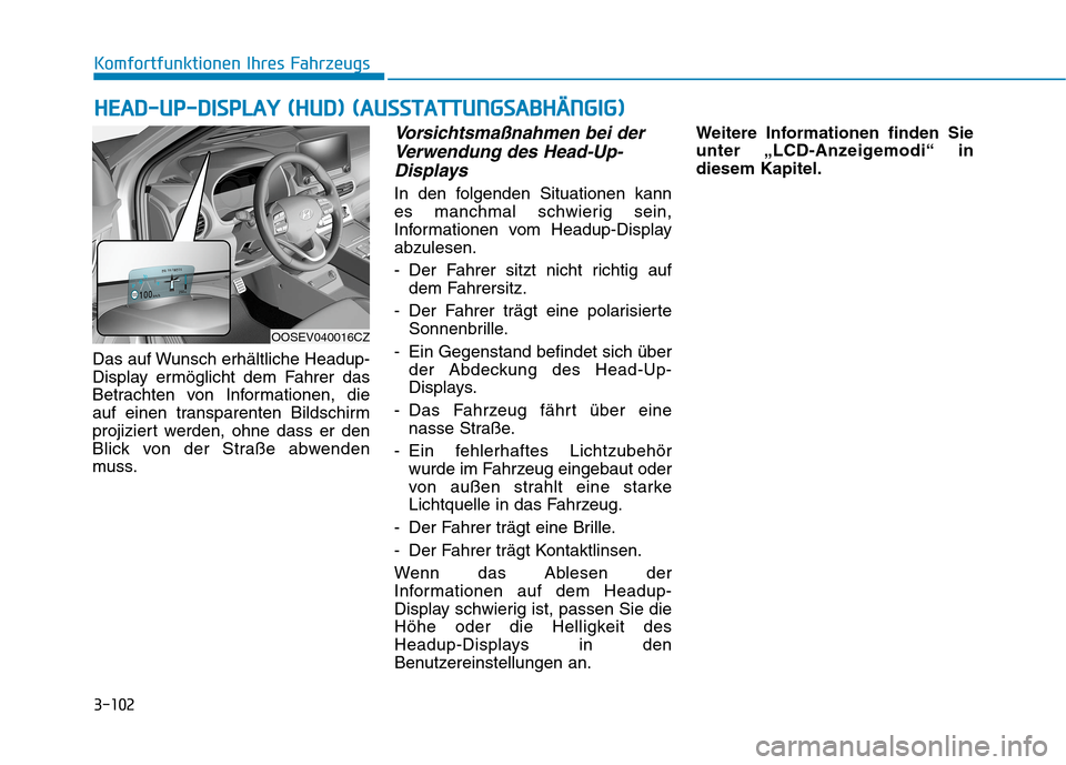 Hyundai Kona EV 2020 Betriebsanleitung (in German) 3-102
Das auf Wunsch erhältliche Headup-
Display ermöglicht dem Fahrer das
Betrachten von Informationen, die
auf einen transparenten Bildschirm
projiziert werden, ohne dass er den
Blick von der Stra Hyundai Kona EV 2020 Betriebsanleitung (in German) 3-102
Das auf Wunsch erhältliche Headup-
Display ermöglicht dem Fahrer das
Betrachten von Informationen, die
auf einen transparenten Bildschirm
projiziert werden, ohne dass er den
Blick von der Stra
