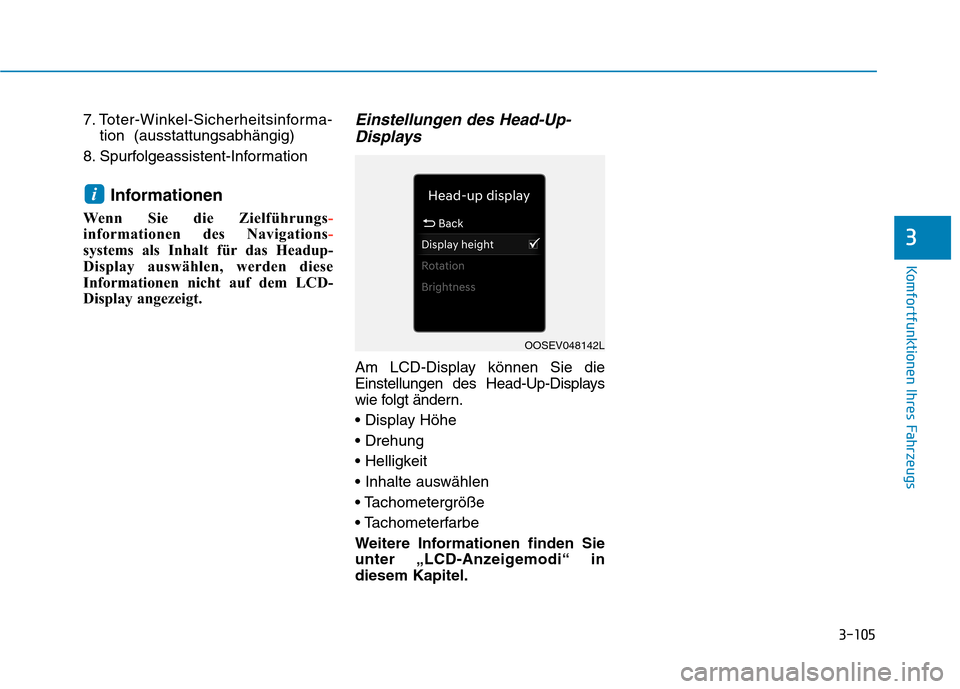Hyundai Kona EV 2020  Betriebsanleitung (in German) 3-105
Komfortfunktionen Ihres Fahrzeugs
7. Toter-Winkel-Sicherheitsinforma-
tion  (ausstattungsabhängig)
8. Spurfolgeassistent-Information
Informationen
Wenn Sie die Zielführungs-
informationen des 
