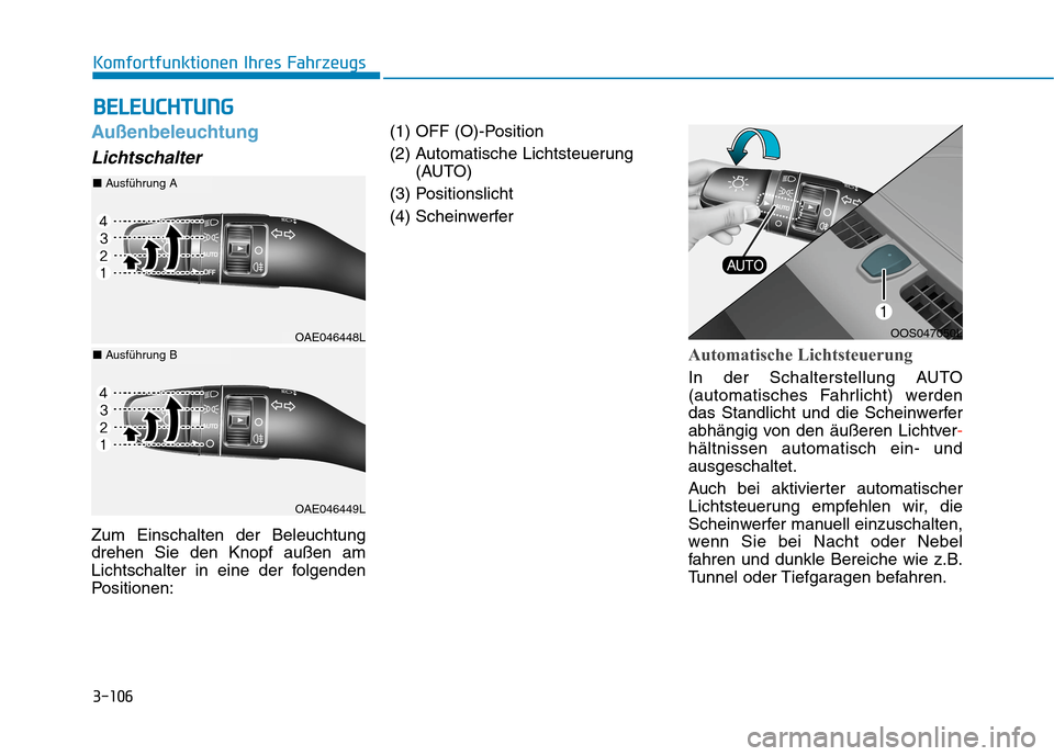 Hyundai Kona EV 2020  Betriebsanleitung (in German) 3-106
Komfortfunktionen Ihres Fahrzeugs
Außenbeleuchtung
Lichtschalter
Zum Einschalten der Beleuchtung
drehen Sie den Knopf außen am
Lichtschalter in eine der folgenden
Positionen:(1) OFF (O)-Positi