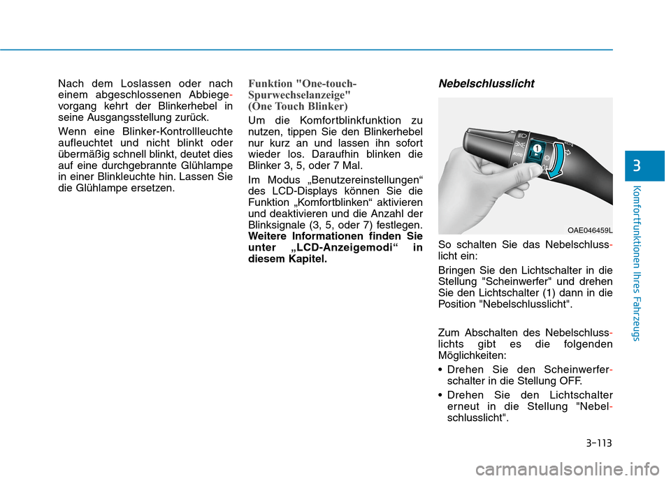 Hyundai Kona EV 2020  Betriebsanleitung (in German) 3-113
Komfortfunktionen Ihres Fahrzeugs
3
Nach dem Loslassen oder nach
einem abgeschlossenen Abbiege-
vorgang kehrt der Blinkerhebel in
seine Ausgangsstellung zurück.
Wenn eine Blinker-Kontrollleucht