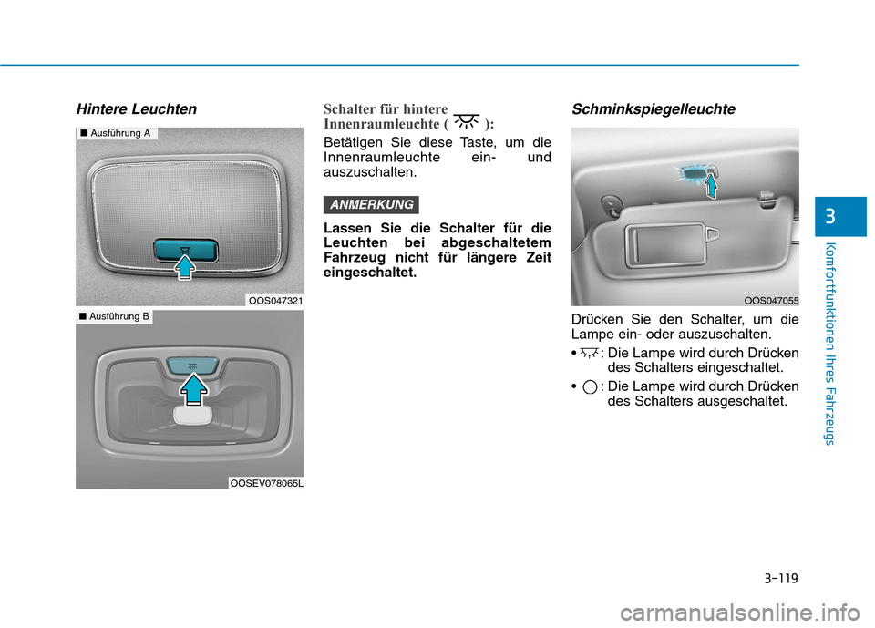 Hyundai Kona EV 2020  Betriebsanleitung (in German) 3-119
Komfortfunktionen Ihres Fahrzeugs
Hintere LeuchtenSchalter für hintere
Innenraumleuchte ( ):
Betätigen Sie diese Taste, um die
Innenraumleuchte ein- und
auszuschalten.
Lassen Sie die Schalter 