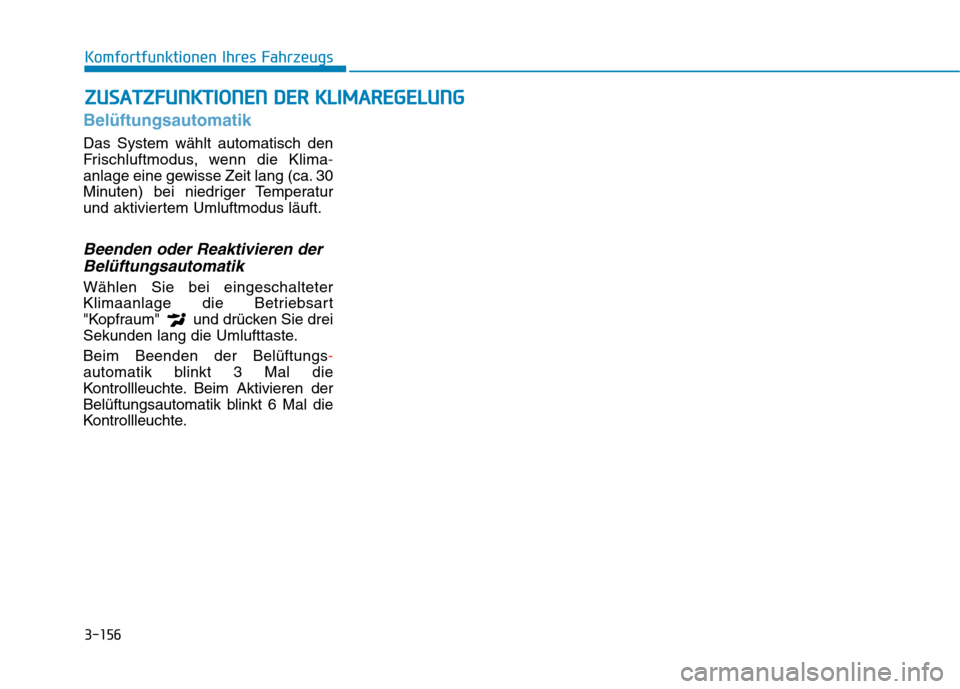 Hyundai Kona EV 2020  Betriebsanleitung (in German) 3-156
Komfortfunktionen Ihres Fahrzeugs
Belüftungsautomatik
Das System wählt automatisch den
Frischluftmodus, wenn die Klima-
anlage eine gewisse Zeit lang (ca. 30
Minuten) bei niedriger Temperatur
