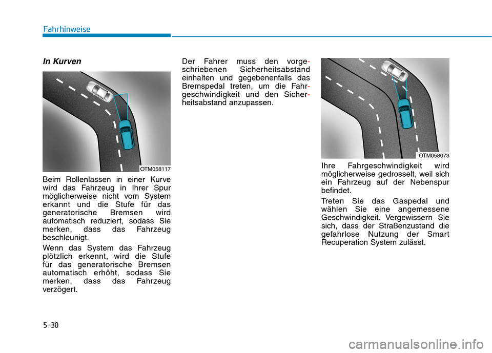 Hyundai Kona EV 2020  Betriebsanleitung (in German) 5-30
In Kurven
Beim Rollenlassen in einer Kurve
wird das Fahrzeug in Ihrer Spur
möglicherweise nicht vom System
erkannt und die Stufe für das
generatorische Bremsen wird
automatisch reduziert, sodas