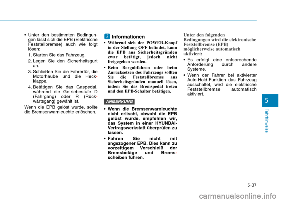 Hyundai Kona EV 2020 Betriebsanleitung (in German) 5-37
Fahrhinweise
5
Unter den bestimmten Bedingun-
gen lässt sich die EPB (Elektrische
Feststellbremse) auch wie folgt
lösen:
1. Starten Sie das Fahrzeug.
2. Legen Sie den Sicherheitsgurt
an.
3. Sc Hyundai Kona EV 2020 Betriebsanleitung (in German) 5-37
Fahrhinweise
5
Unter den bestimmten Bedingun-
gen lässt sich die EPB (Elektrische
Feststellbremse) auch wie folgt
lösen:
1. Starten Sie das Fahrzeug.
2. Legen Sie den Sicherheitsgurt
an.
3. Sc