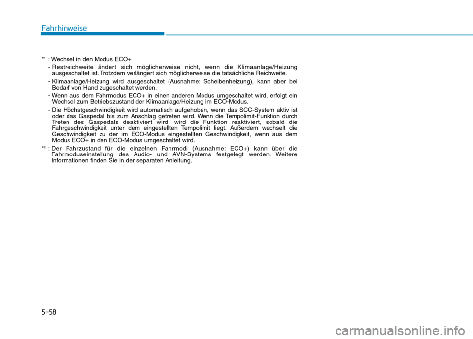 Hyundai Kona EV 2020 Betriebsanleitung (in German) 5-58
Fahrhinweise
*1: Wechsel in den Modus ECO+
- Restreichweite ändert sich möglicherweise nicht, wenn die Klimaanlage/Heizung
ausgeschaltet ist. Trotzdem verlängert sich möglicherweise die tats Hyundai Kona EV 2020 Betriebsanleitung (in German) 5-58
Fahrhinweise
*1: Wechsel in den Modus ECO+
- Restreichweite ändert sich möglicherweise nicht, wenn die Klimaanlage/Heizung
ausgeschaltet ist. Trotzdem verlängert sich möglicherweise die tats