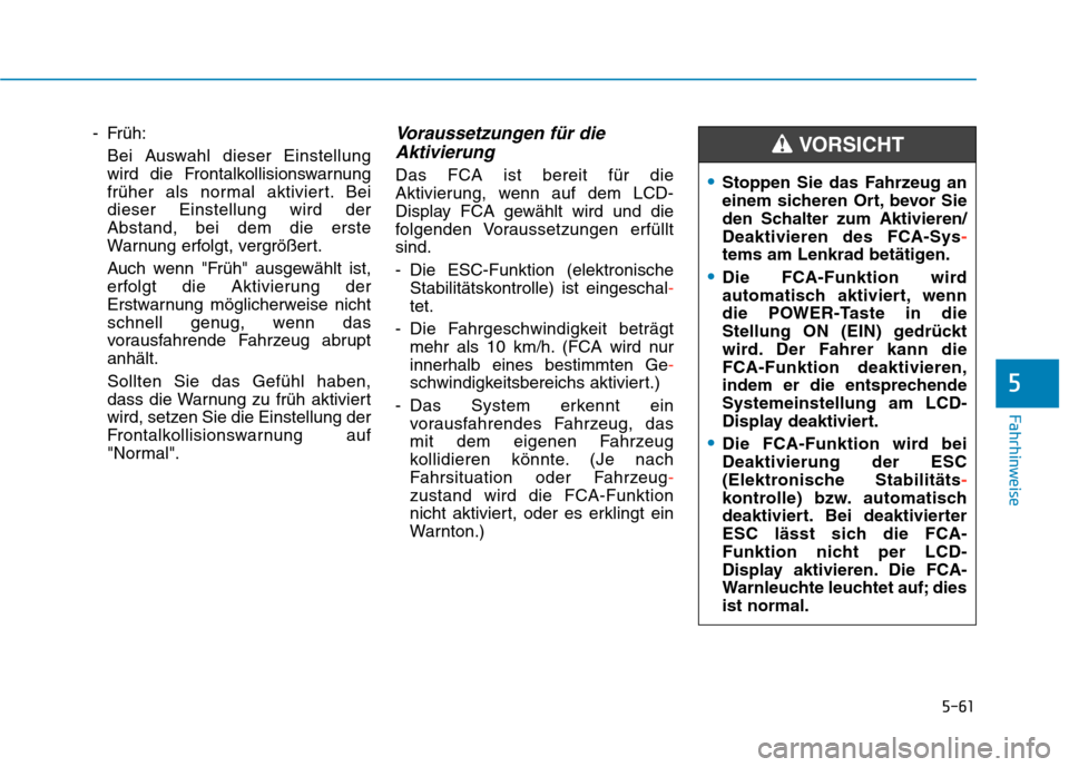 Hyundai Kona EV 2020  Betriebsanleitung (in German) 5-61
Fahrhinweise
- Früh:
Bei Auswahl dieser Einstellung
wird die Frontalkollisionswarnung
früher als normal aktiviert. Bei
dieser Einstellung wird der
Abstand, bei dem die erste
Warnung erfolgt, ve