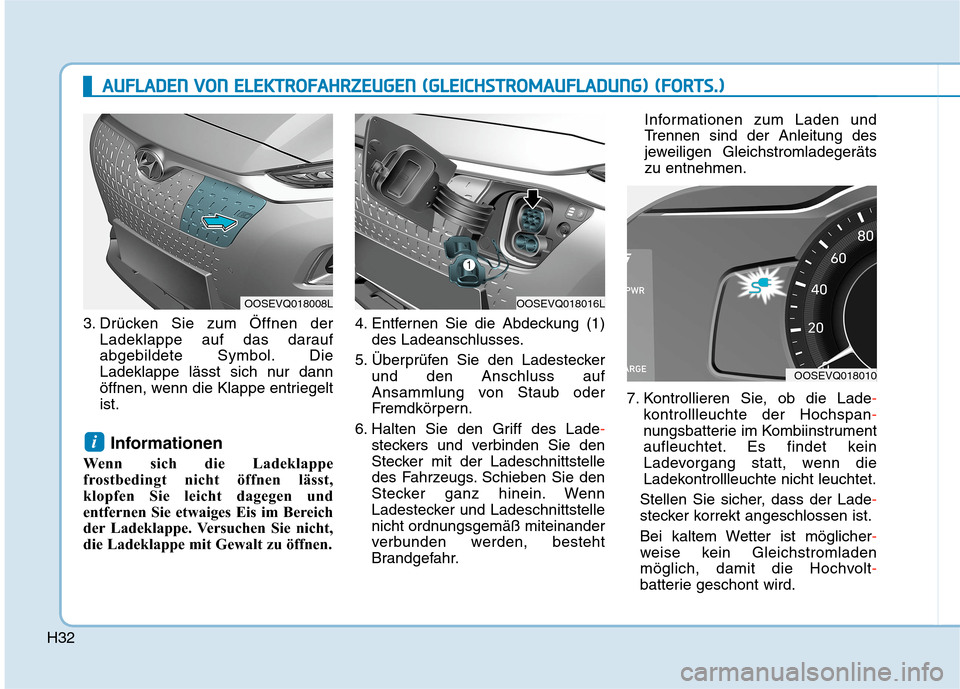 Hyundai Kona EV 2020 Betriebsanleitung (in German) H32
3. Drücken Sie zum Öffnen der
Ladeklappe auf das darauf
abgebildete Symbol. Die
Ladeklappe lässt sich nur dann
öffnen, wenn die Klappe entriegelt
ist.
Informationen
Wenn sich die Ladeklappe
fr Hyundai Kona EV 2020 Betriebsanleitung (in German) H32
3. Drücken Sie zum Öffnen der
Ladeklappe auf das darauf
abgebildete Symbol. Die
Ladeklappe lässt sich nur dann
öffnen, wenn die Klappe entriegelt
ist.
Informationen
Wenn sich die Ladeklappe
fr