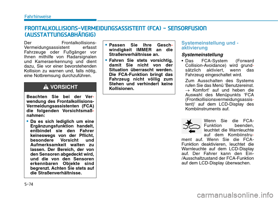 Hyundai Kona EV 2020  Betriebsanleitung (in German) 5-74
Fahrhinweise
Der Frontalkollisions-
Vermeidungsassistent erfasst
Fahrzeuge oder Fußgänger vor
Ihnen mithilfe von Radarsignalen
und Kameraerkennung und dient
dazu, Sie vor einer bevorstehenden
K