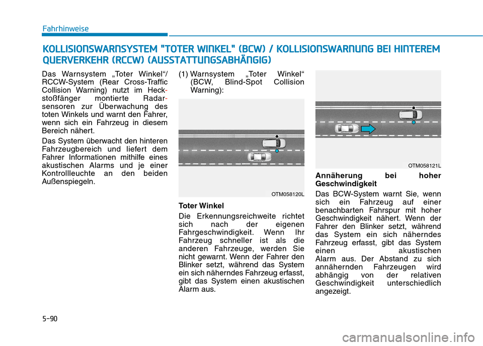 Hyundai Kona EV 2020  Betriebsanleitung (in German) 5-90
Fahrhinweise
Das Warnsystem „Toter Winkel“/
RCCW-System (Rear Cross-Traffic
Collision Warning) nutzt im Heck-
stoßfänger montierte Radar-
sensoren zur Überwachung des
toten Winkels und war