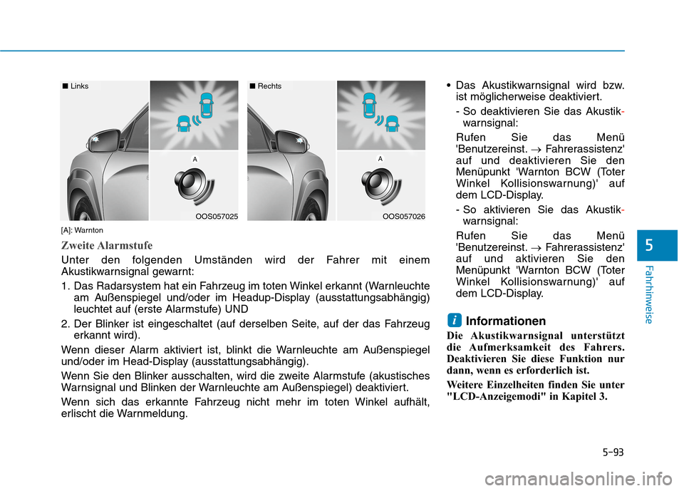 Hyundai Kona EV 2020  Betriebsanleitung (in German) 5-93
Fahrhinweise
5
 Das Akustikwarnsignal wird bzw.
ist möglicherweise deaktiviert.
- So deaktivieren Sie das Akustik-
warnsignal:
Rufen Sie das Menü
Benutzereinst.→Fahrerassistenz
auf und deak