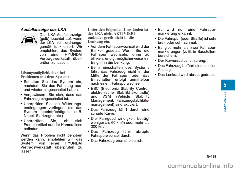 Hyundai Kona EV 2020  Betriebsanleitung (in German) 5-113
Fahrhinweise
Ausfallanzeige des LKA
Die LKA-Ausfallanzeige
(gelb) leuchtet auf, wenn
der LKA nicht ordnungs-
gemäß funktioniert. Wir
empfehlen, das System
von einer HYUNDAI
Vertragswerkstatt 