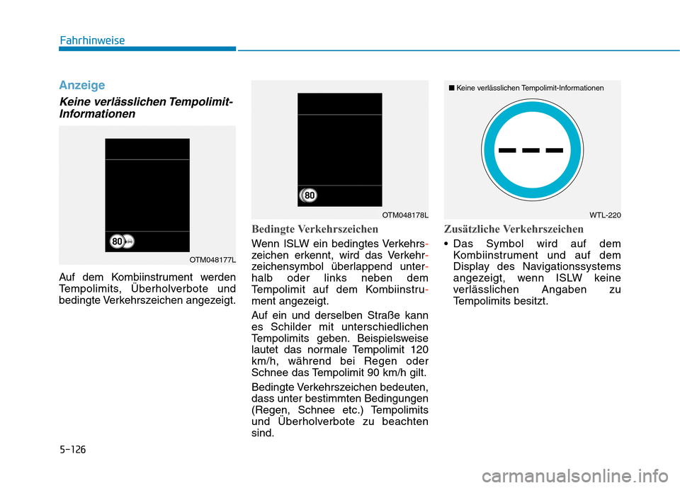 Hyundai Kona EV 2020  Betriebsanleitung (in German) 5-126
Anzeige
Keine verlässlichen Tempolimit-
Informationen
Auf dem Kombiinstrument werden
Tempolimits, Überholverbote und
bedingte Verkehrszeichen angezeigt.
Bedingte Verkehrszeichen
Wenn ISLW ein 