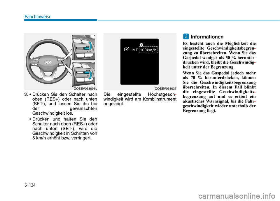Hyundai Kona EV 2020  Betriebsanleitung (in German) 5-134
3. 
oben (RES+) oder nach unten
(SET-), und lassen Sie ihn bei
der gewünschten
Geschwindigkeit los.

Schalter nach oben (RES+) oder
nach unten (SET-), wird die
Geschwindigkeit in Schritten von
