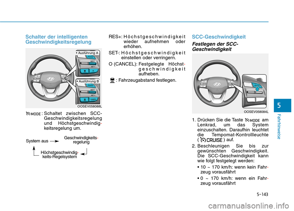 Hyundai Kona EV 2020  Betriebsanleitung (in German) 5-143
Fahrhinweise
5
Schalter der intelligenten
Geschwindigkeitsregelung
: Schaltet zwischen SCC-
Geschwindigkeitsregelung
und Höchstgeschwindig-
keitsregelung um.RES+:Höchstgeschwindigkeit
wieder a