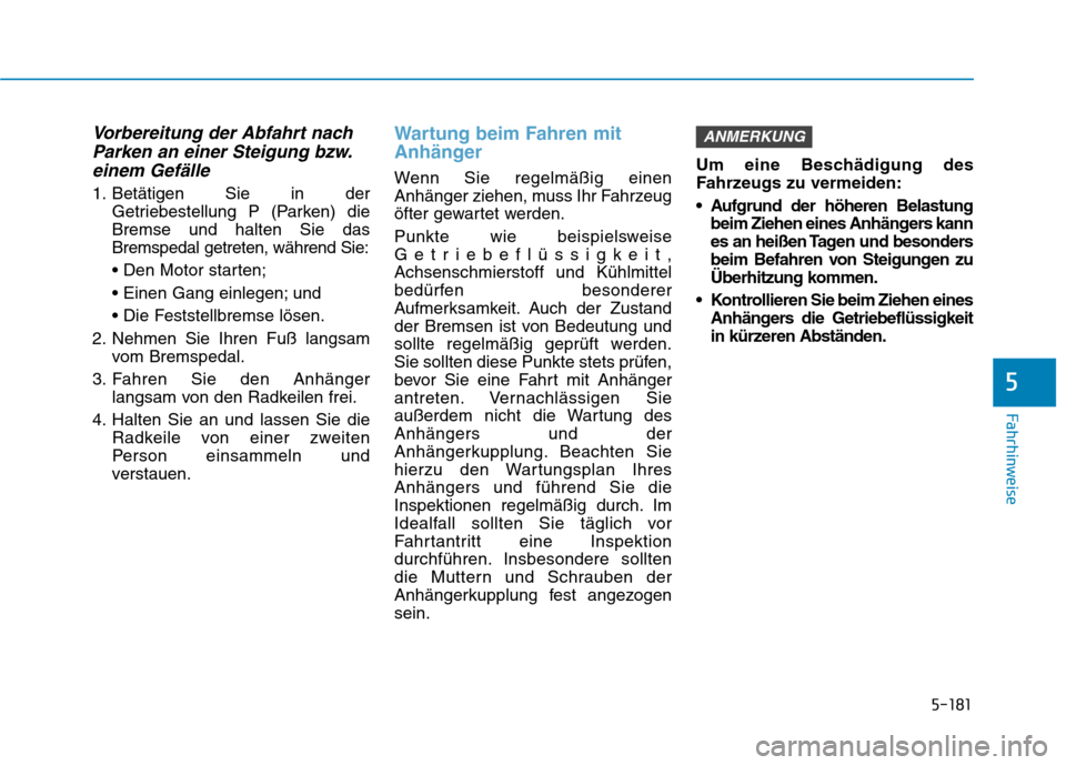 Hyundai Kona EV 2020  Betriebsanleitung (in German) 5-181
Fahrhinweise
Vorbereitung der Abfahrt nach
Parken an einer Steigung bzw.
einem Gefälle
1. Betätigen Sie in der
Getriebestellung P (Parken) die
Bremse und halten Sie das
Bremspedal getreten, w