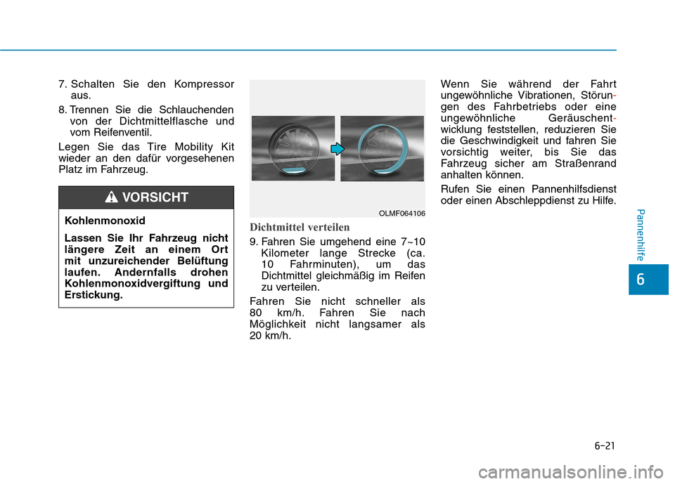 Hyundai Kona EV 2020 Betriebsanleitung (in German) 6-21
Pannenhilfe
6
7. Schalten Sie den Kompressor
aus.
8. Trennen Sie die Schlauchenden
von der Dichtmittelflasche und
vom Reifenventil.
Legen Sie das Tire Mobility Kit
wieder an den dafür vorgesehen Hyundai Kona EV 2020 Betriebsanleitung (in German) 6-21
Pannenhilfe
6
7. Schalten Sie den Kompressor
aus.
8. Trennen Sie die Schlauchenden
von der Dichtmittelflasche und
vom Reifenventil.
Legen Sie das Tire Mobility Kit
wieder an den dafür vorgesehen