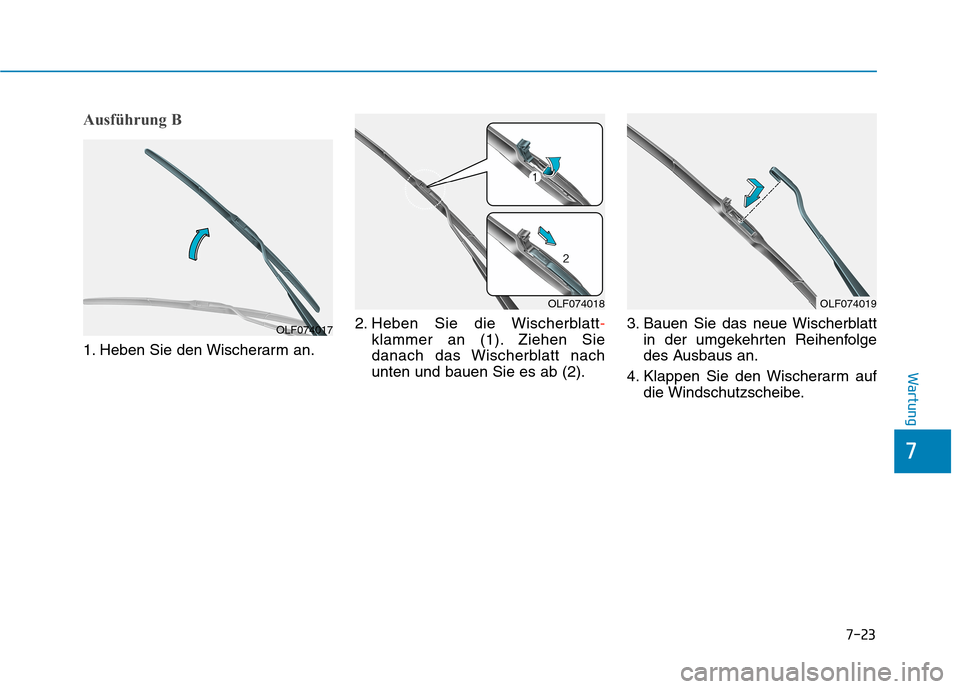 Hyundai Kona EV 2020  Betriebsanleitung (in German) 7-23
7
Wartung
Ausführung B
1. Heben Sie den Wischerarm an.2. Heben Sie die Wischerblatt-
klammer an (1). Ziehen Sie
danach das Wischerblatt nach
unten und bauen Sie es ab (2).3. Bauen Sie das neue W