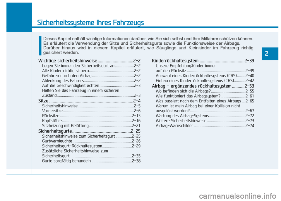 Hyundai Kona EV 2020  Betriebsanleitung (in German) Sicherheitssysteme Ihres Fahrzeugs
2
Wichtige sicherheitshinweise ...............................2-2
Legen Sie immer den Sicherheitsgurt an ....................2-2
Alle Kinder richtig sichern.........