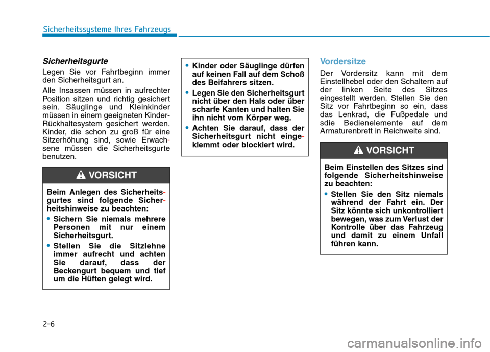 Hyundai Kona EV 2020  Betriebsanleitung (in German) 2-6
Sicherheitssysteme Ihres Fahrzeugs
Sicherheitsgurte
Legen Sie vor Fahrtbeginn immer
den Sicherheitsgurt an.
Alle Insassen müssen in aufrechter
Position sitzen und richtig gesichert
sein. Säuglin