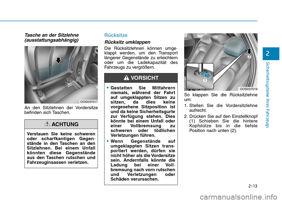 Hyundai Kona EV 2020 Betriebsanleitung (in German) 2-13
Sicherheitssysteme Ihres Fahrzeugs
2
Tasche an der Sitzlehne
(ausstattungsabhängig)
An den Sitzlehnen der Vordersitze
befinden sich Taschen.
Rücksitze
Rücksitz umklappen
Die Rücksitzlehnen k Hyundai Kona EV 2020 Betriebsanleitung (in German) 2-13
Sicherheitssysteme Ihres Fahrzeugs
2
Tasche an der Sitzlehne
(ausstattungsabhängig)
An den Sitzlehnen der Vordersitze
befinden sich Taschen.
Rücksitze
Rücksitz umklappen
Die Rücksitzlehnen k