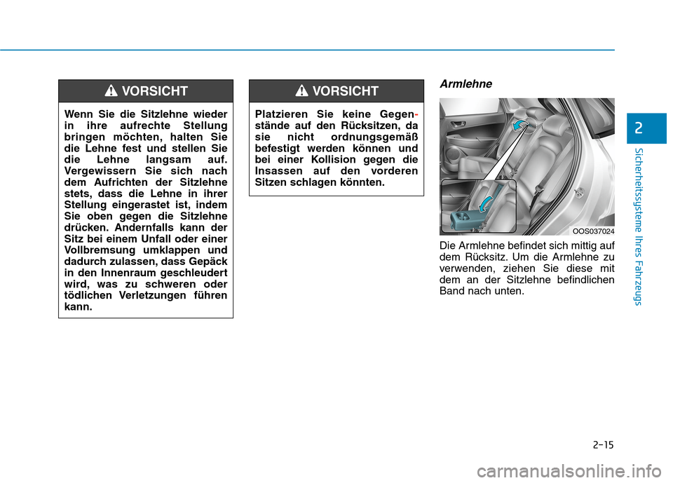 Hyundai Kona EV 2020  Betriebsanleitung (in German) 2-15
Sicherheitssysteme Ihres Fahrzeugs
2
Armlehne
Die Armlehne befindet sich mittig auf
dem Rücksitz. Um die Armlehne zu
verwenden, ziehen Sie diese mit
dem an der Sitzlehne befindlichen
Band nach u