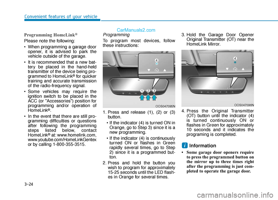 Hyundai Kona EV 2019 Owners Manual 3-24
Convenient features of your vehicle
Programming HomeLink®
Please note the following:
When programming a garage dooropener, it is advised to park the
vehicle outside of the garage.
It is recomm Hyundai Kona EV 2019 Owners Manual 3-24
Convenient features of your vehicle
Programming HomeLink®
Please note the following:
When programming a garage dooropener, it is advised to park the
vehicle outside of the garage.
It is recomm