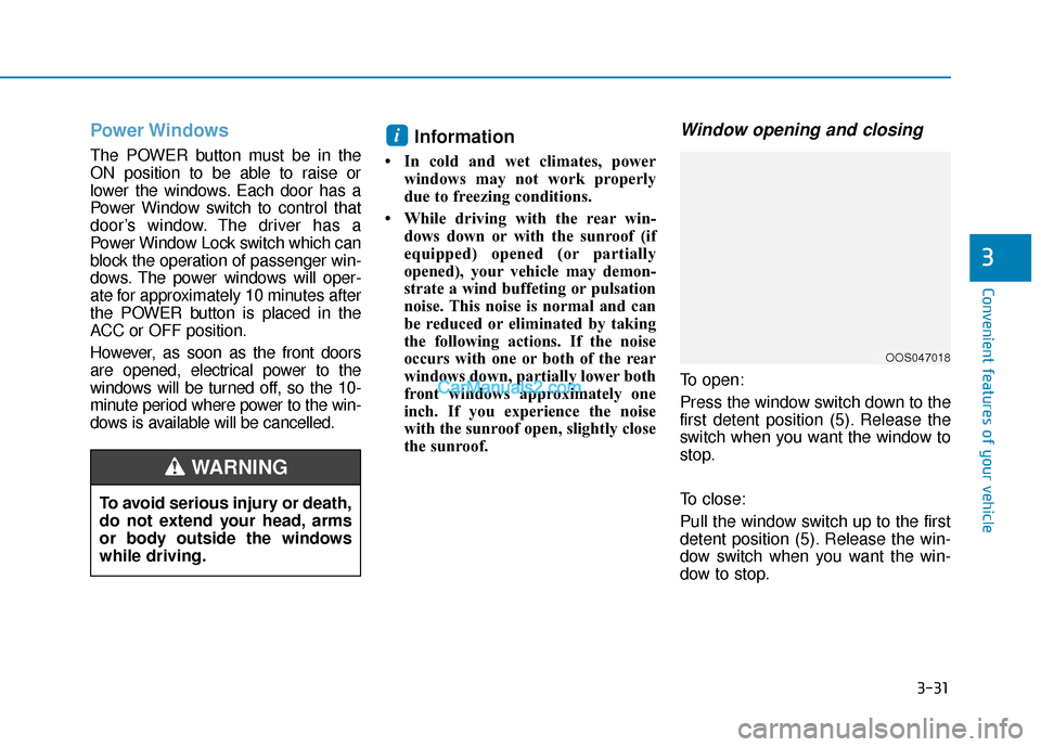 Hyundai Kona EV 2019 Owners Manual 3-31
Convenient features of your vehicle
3
Power Windows
The POWER button must be in the
ON position to be able to raise or
lower the windows. Each door has a
Power Window switch to control that
door Hyundai Kona EV 2019 Owners Manual 3-31
Convenient features of your vehicle
3
Power Windows
The POWER button must be in the
ON position to be able to raise or
lower the windows. Each door has a
Power Window switch to control that
door