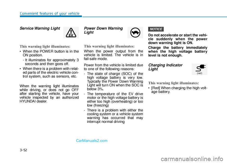 Hyundai Kona EV 2019 Owners Manual 3-52
Convenient features of your vehicle
Service Warning Light
This warning light illuminates:
When the POWER button is in theON position.
- It illuminates for approximately 3seconds and then goes o Hyundai Kona EV 2019 Owners Manual 3-52
Convenient features of your vehicle
Service Warning Light
This warning light illuminates:
When the POWER button is in theON position.
- It illuminates for approximately 3seconds and then goes o
