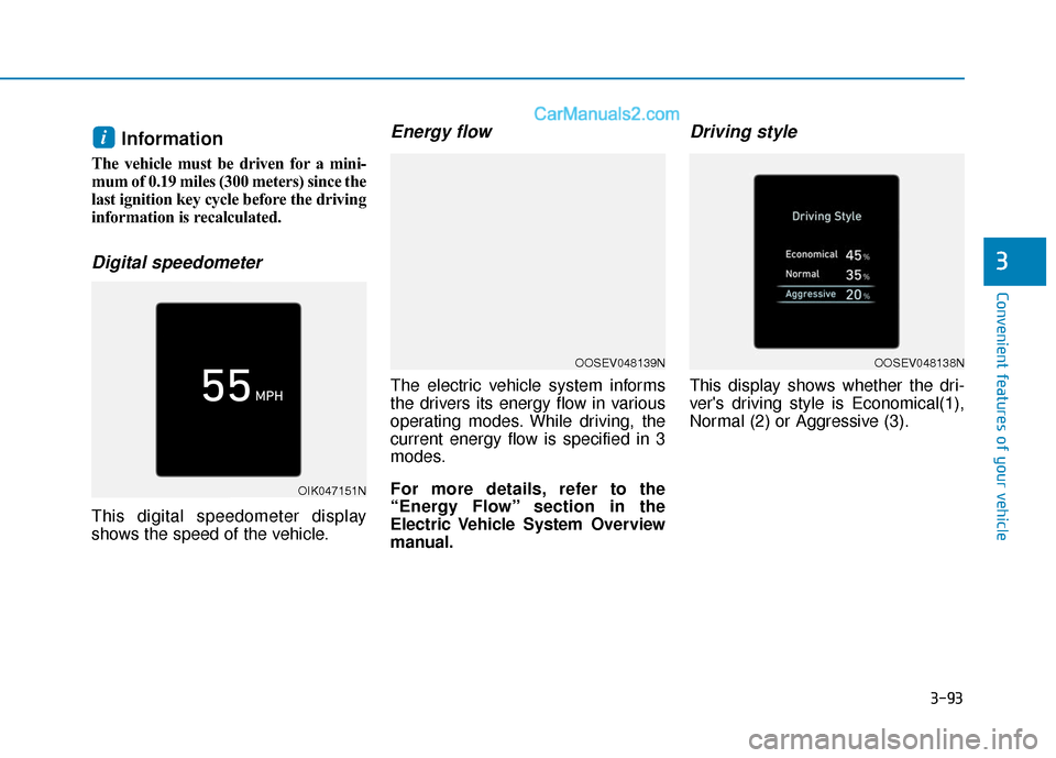 Hyundai Kona EV 2019  Owners Manual 3-93
Convenient features of your vehicle
3
Information 
The vehicle must be driven for a mini-
mum of 0.19 miles (300 meters) since the
last ignition key cycle before the driving
information is recalc