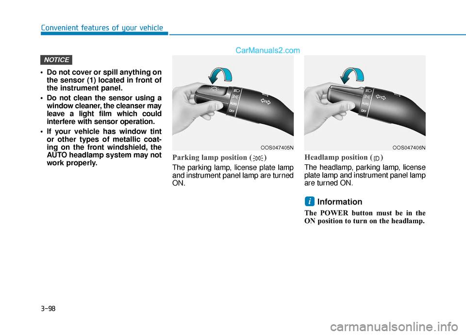Hyundai Kona EV 2019  Owners Manual 3-98
Convenient features of your vehicle
 Do not cover or spill anything on the sensor (1) located in front of
the instrument panel.
 Do not clean the sensor using a window cleaner, the cleanser may
l