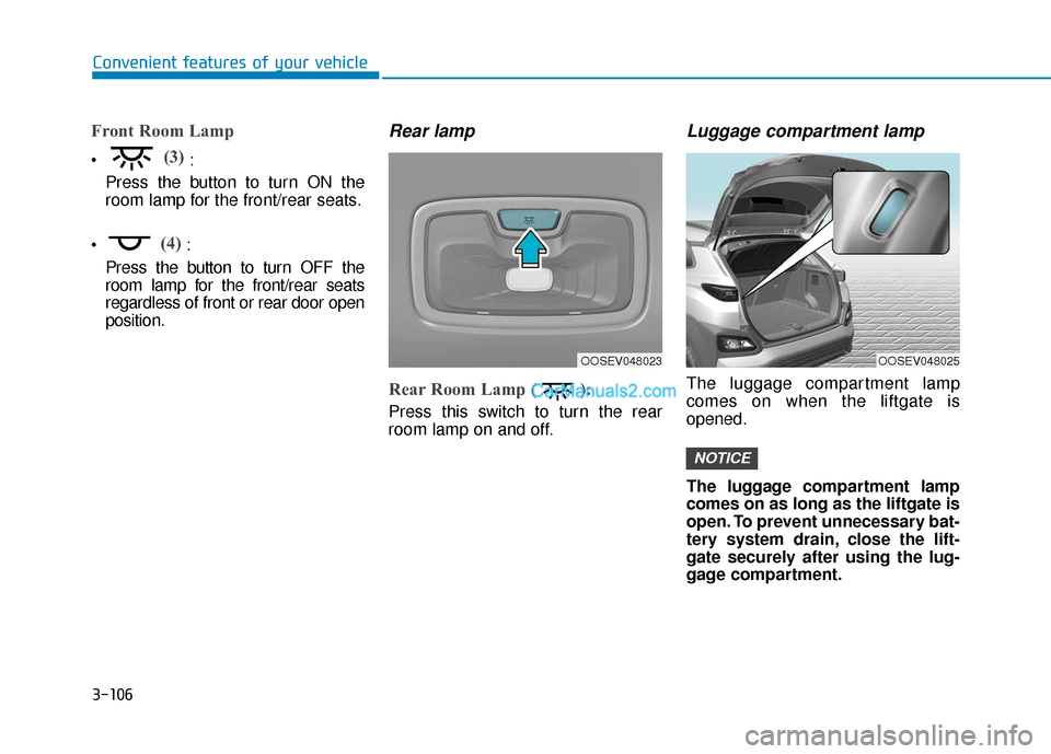 Hyundai Kona EV 2019  Owners Manual 3-106
Convenient features of your vehicle
Front Room Lamp
(3):
Press the button to turn ON the
room lamp for the front/rear seats.

(4):
Press the button to turn OFF the
room lamp for the front/rear s