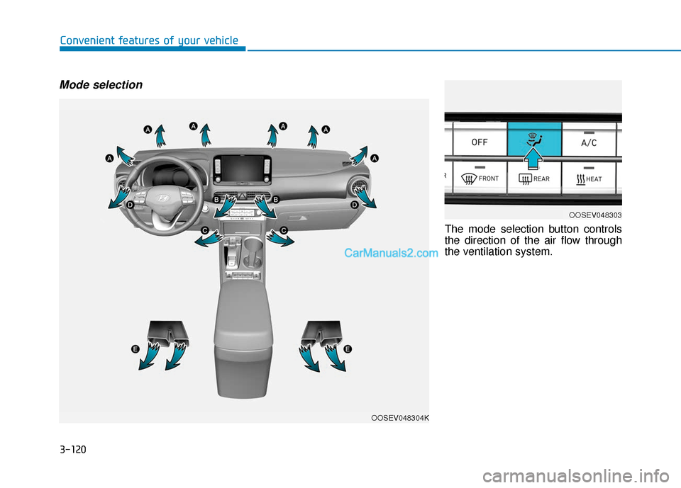 Hyundai Kona EV 2019  Owners Manual 3-120
Convenient features of your vehicle
Mode selection
The mode selection button controls
the direction of the air flow through
the ventilation system.
OOSEV048304K
OOSEV048303  