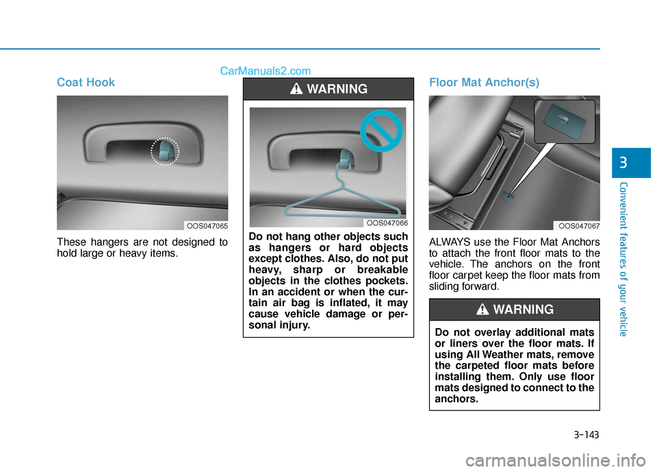 Hyundai Kona EV 2019  Owners Manual 3-143
Convenient features of your vehicle
3
Coat Hook
These hangers are not designed to
hold large or heavy items.
Floor Mat Anchor(s)
ALWAYS use the Floor Mat Anchors
to attach the front floor mats t