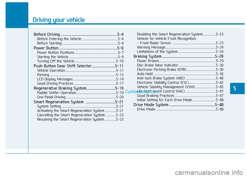 Hyundai Kona EV 2019 Owners Manual Driving your vehicle
Before Driving ........................................................5-4
Before Entering the Vehicle ...........................................5-4
Before Starting ............. Hyundai Kona EV 2019 Owners Manual Driving your vehicle
Before Driving ........................................................5-4
Before Entering the Vehicle ...........................................5-4
Before Starting .............