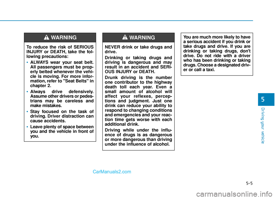 Hyundai Kona EV 2019 Owners Manual 5-5
Driving your vehicle
5
NEVER drink or take drugs and
drive.
Drinking or taking drugs and
driving is dangerous and may
result in an accident and SERI-
OUS INJURY or DEATH.
Drunk driving is the numb Hyundai Kona EV 2019 Owners Manual 5-5
Driving your vehicle
5
NEVER drink or take drugs and
drive.
Drinking or taking drugs and
driving is dangerous and may
result in an accident and SERI-
OUS INJURY or DEATH.
Drunk driving is the numb