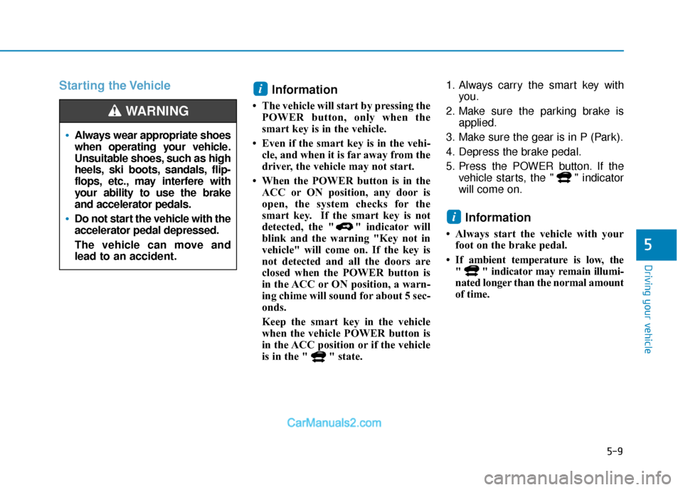 Hyundai Kona EV 2019 Owners Manual 5-9
Driving your vehicle
5
Starting the VehicleInformation
• The vehicle will start by pressing the
POWER button, only when the
smart key is in the vehicle.
• Even if the smart key is in the vehi Hyundai Kona EV 2019 Owners Manual 5-9
Driving your vehicle
5
Starting the VehicleInformation
• The vehicle will start by pressing the
POWER button, only when the
smart key is in the vehicle.
• Even if the smart key is in the vehi
