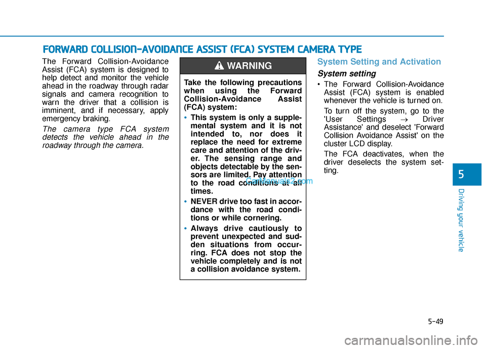 Hyundai Kona EV 2019 Owners Manual 5-49
Driving your vehicle
5
The Forward Collision-Avoidance
Assist (FCA) system is designed to
help detect and monitor the vehicle
ahead in the roadway through radar
signals and camera recognition to
Hyundai Kona EV 2019 Owners Manual 5-49
Driving your vehicle
5
The Forward Collision-Avoidance
Assist (FCA) system is designed to
help detect and monitor the vehicle
ahead in the roadway through radar
signals and camera recognition to